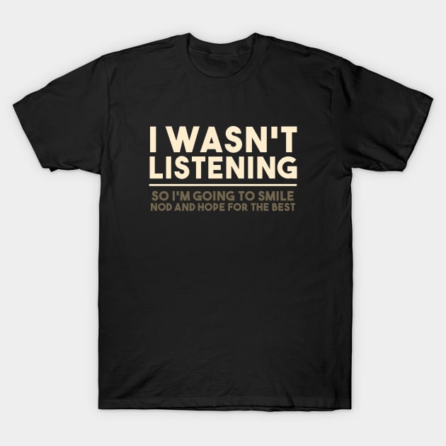 i wasn't listening T-Shirt by Egit